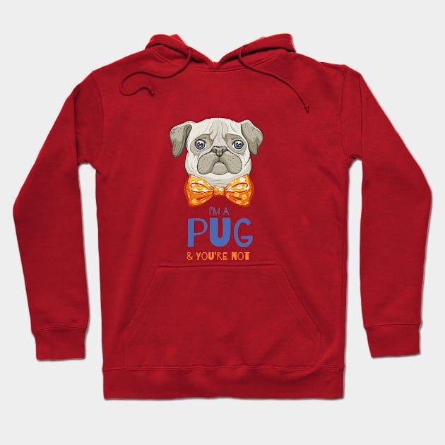 I am a Pug & you're not Hoodie by Mako Design 